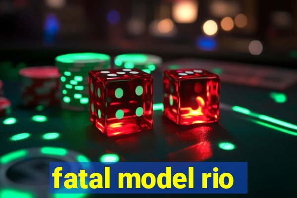 fatal model rio